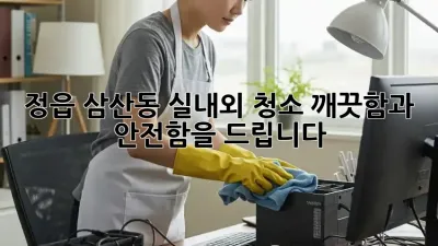 정읍 삼산동 실내외 청소: 깨끗함과 안전함을 드립니다!